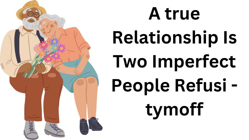 True Relationship Is Two Imperfect People Refusi